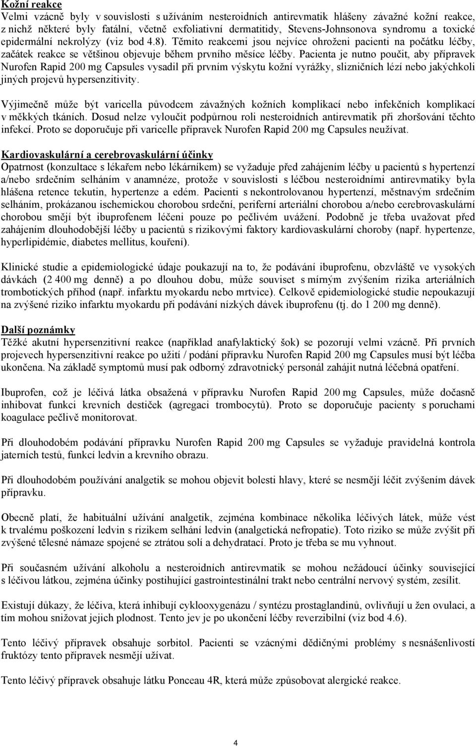 Pacienta je nutno poučit, aby přípravek Nurofen Rapid 200 mg Capsules vysadil při prvním výskytu kožní vyrážky, slizničních lézí nebo jakýchkoli jiných projevů hypersenzitivity.