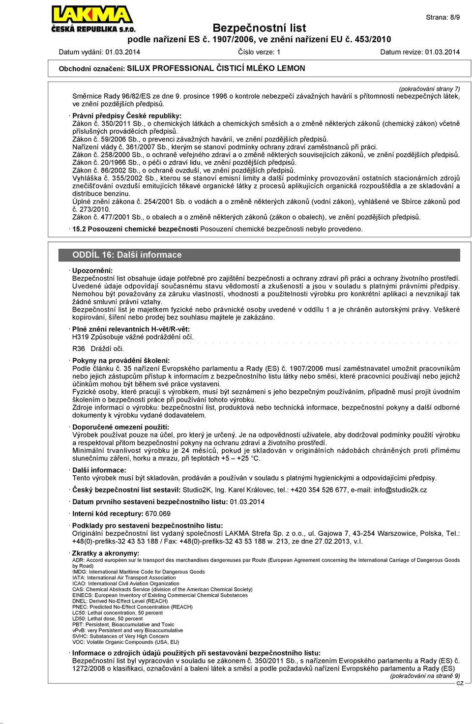 , o prevenci závažných havárií, ve znění pozdějších předpisů. Nařízení vlády č. 361/2007 Sb., kterým se stanoví podmínky ochrany zdraví zaměstnanců při práci. Zákon č. 258/2000 Sb.