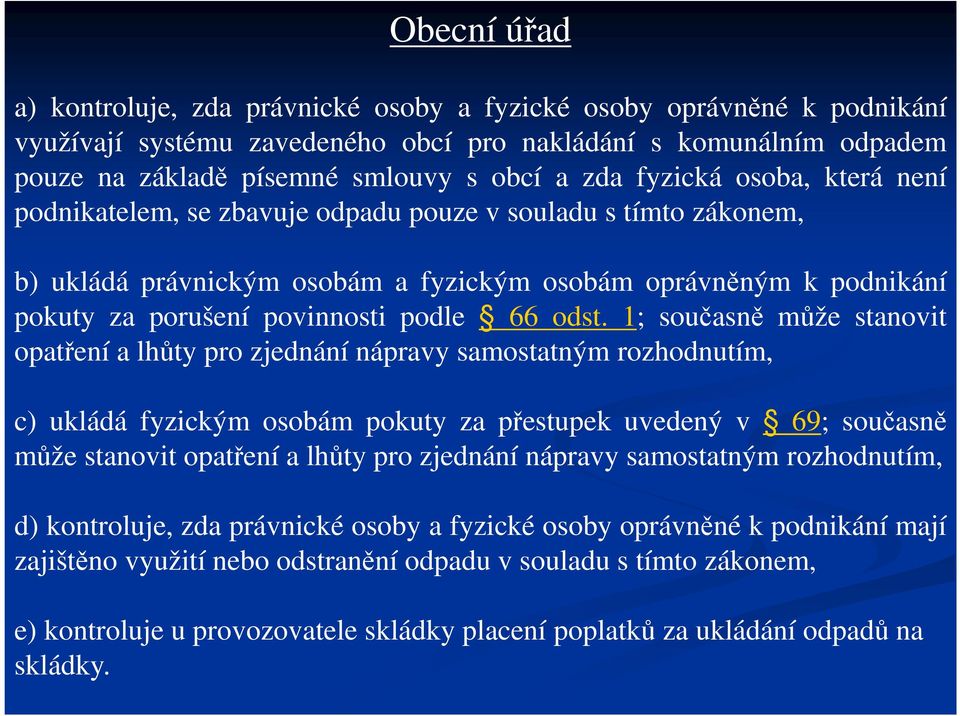 odst. 1; současně může stanovit opatření a lhůty pro zjednání nápravy samostatným rozhodnutím, c) ukládá fyzickým osobám pokuty za přestupek uvedený v 69; současně může stanovit opatření a lhůty pro