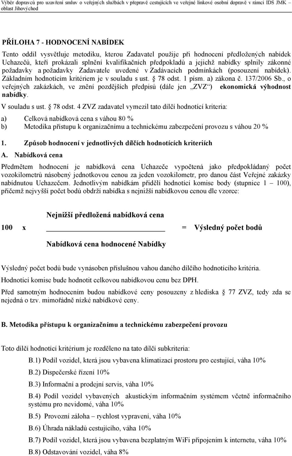 137/2006 Sb., o veřejných zakázkách, ve znění pozdějších předpisů (dále jen ZVZ ) ekonomická výhodnost nabídky. V souladu s ust. 78 odst.