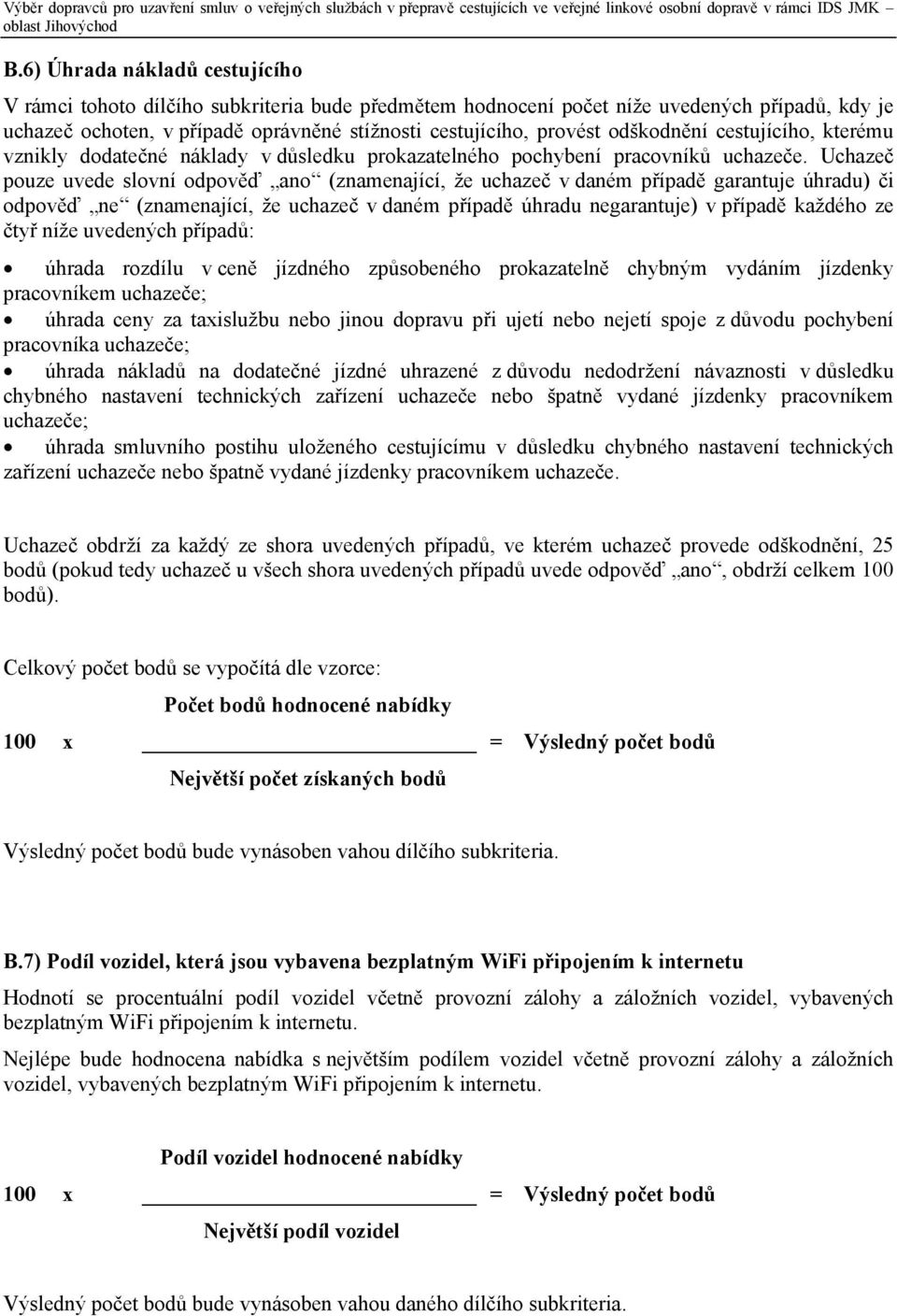 Uchazeč pouze uvede slovní odpověď ano (znamenající, že uchazeč v daném případě garantuje úhradu) či odpověď ne (znamenající, že uchazeč v daném případě úhradu negarantuje) v případě každého ze čtyř