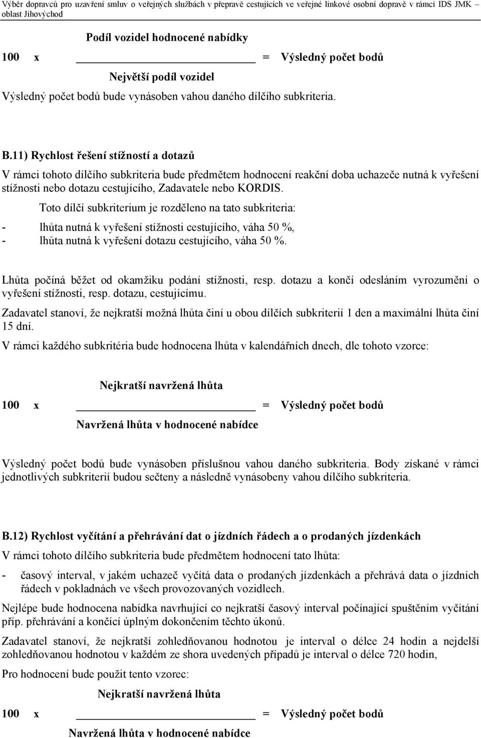 Lhůta počíná běžet od okamžiku podání stížnosti, resp. dotazu a končí odesláním vyrozumění o vyřešení stížnosti, resp. dotazu, cestujícímu.