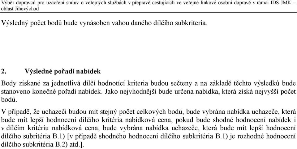 V případě, že uchazeči budou mít stejný počet celkových bodů, bude vybrána nabídka uchazeče, která bude mít lepší hodnocení dílčího kritéria nabídková cena, pokud