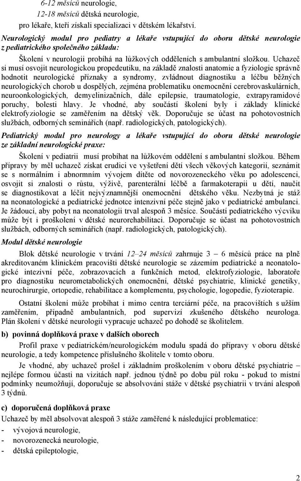 Uchazeč si musí osvojit neurologickou propedeutiku, na základě znalosti anatomie a fyziologie správně hodnotit neurologické příznaky a syndromy, zvládnout diagnostiku a léčbu běžných neurologických