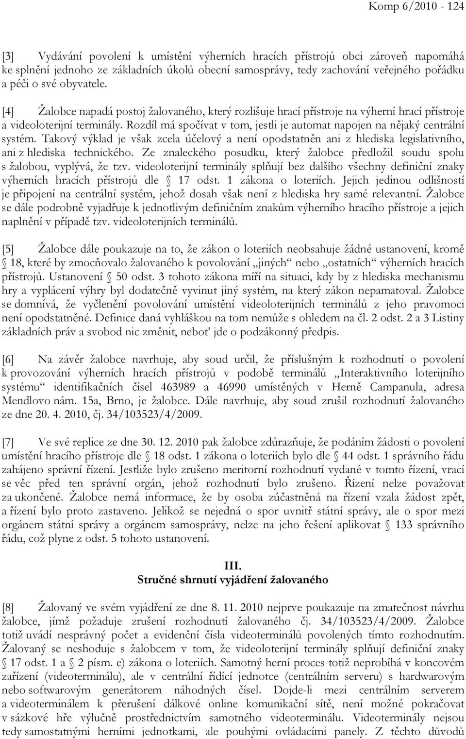 Rozdíl má spočívat v tom, jestli je automat napojen na nějaký centrální systém. Takový výklad je však zcela účelový a není opodstatněn ani z hlediska legislativního, ani z hlediska technického.