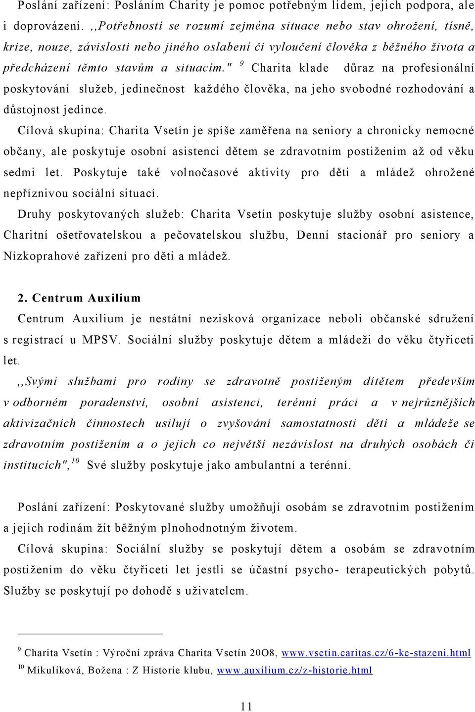 " 9 Charita klade důraz na profesionální poskytování sluţeb, jedinečnost kaţdého člověka, na jeho svobodné rozhodování a důstojnost jedince.