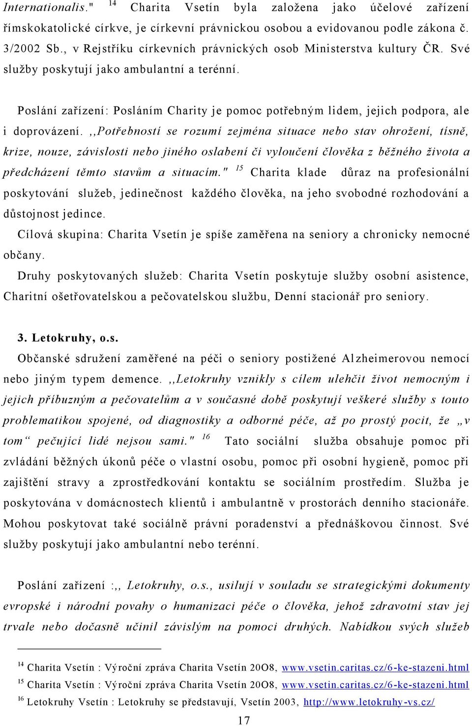 Poslání zařízení: Posláním Charity je pomoc potřebným lidem, jejich podpora, ale i doprovázení.