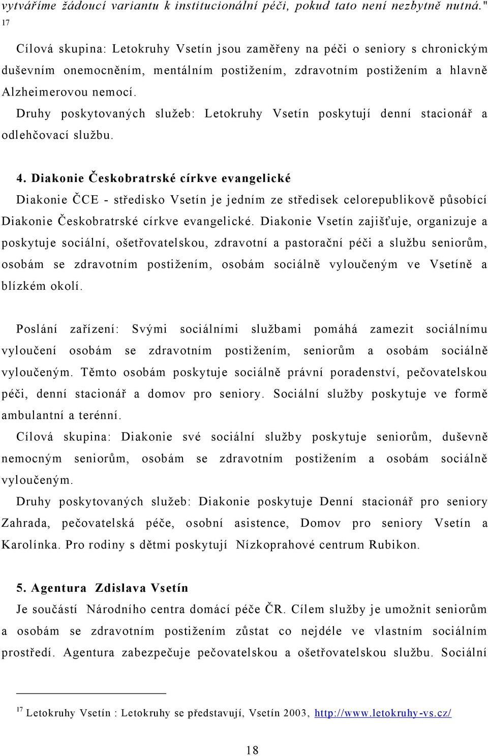 Druhy poskytovaných sluţeb: Letokruhy Vsetín poskytují denní stacionář a odlehčovací sluţbu. 4.