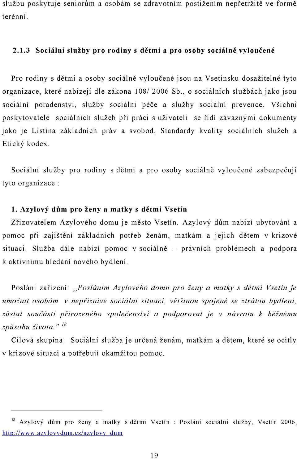 , o sociálních sluţbách jako jsou sociální poradenství, sluţby sociální péče a sluţby sociální prevence.