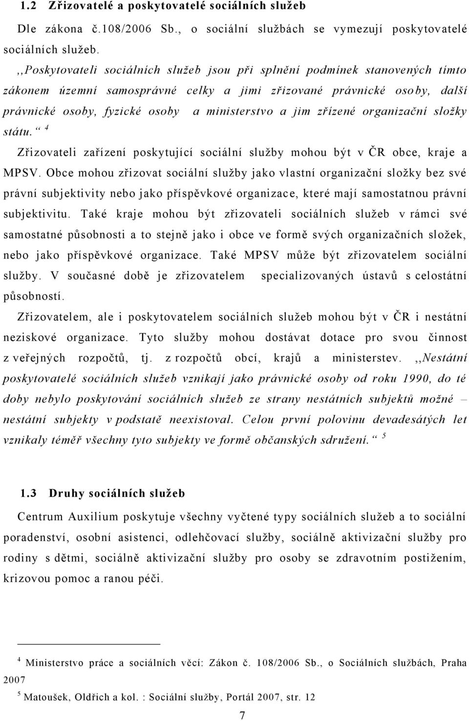 jim zřízené organizační složky státu. 4 Zřizovateli zařízení poskytující sociální sluţby mohou být v ČR obce, kraje a MPSV.