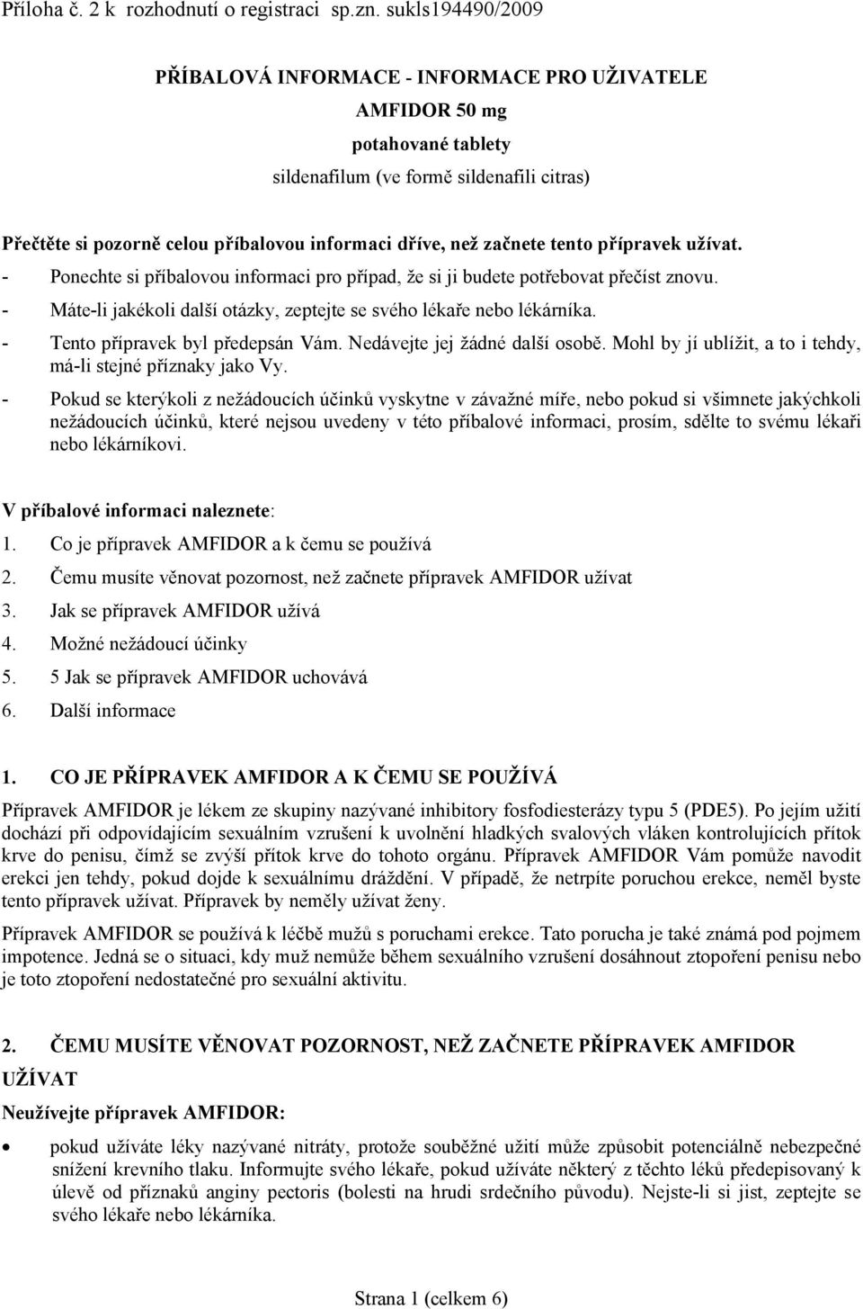 začnete tento přípravek užívat. - Ponechte si příbalovou informaci pro případ, že si ji budete potřebovat přečíst znovu. - Máte-li jakékoli další otázky, zeptejte se svého lékaře nebo lékárníka.