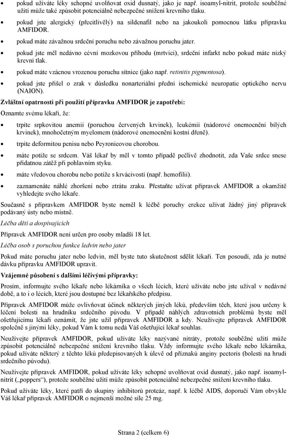 pokud jste měl nedávno cévní mozkovou příhodu (mrtvici), srdeční infarkt nebo pokud máte nízký krevní tlak. pokud máte vzácnou vrozenou poruchu sítnice (jako např. retinitis pigmentosa).