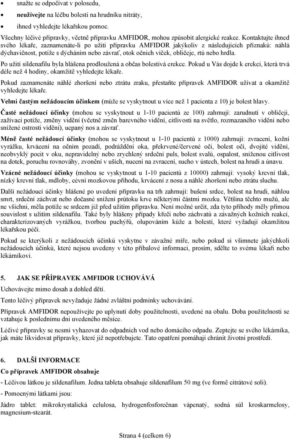 hrdla. Po užití sildenafilu byla hlášena prodloužená a občas bolestivá erekce. Pokud u Vás dojde k erekci, která trvá déle než 4 hodiny, okamžitě vyhledejte lékaře.