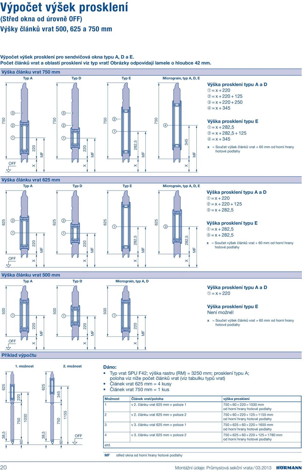 Výška článku vrat 750 mm Typ A Typ D Typ E Micrograin, typ A, D, E Výška prosklení typu A a D ➀ = x + 220 ➁ = x + 220 + 125 ➂ = x + 220 + 250 ➃ = x + 345 750 220 MF 750 220 MF 750 282,5 MF 750 345 MF