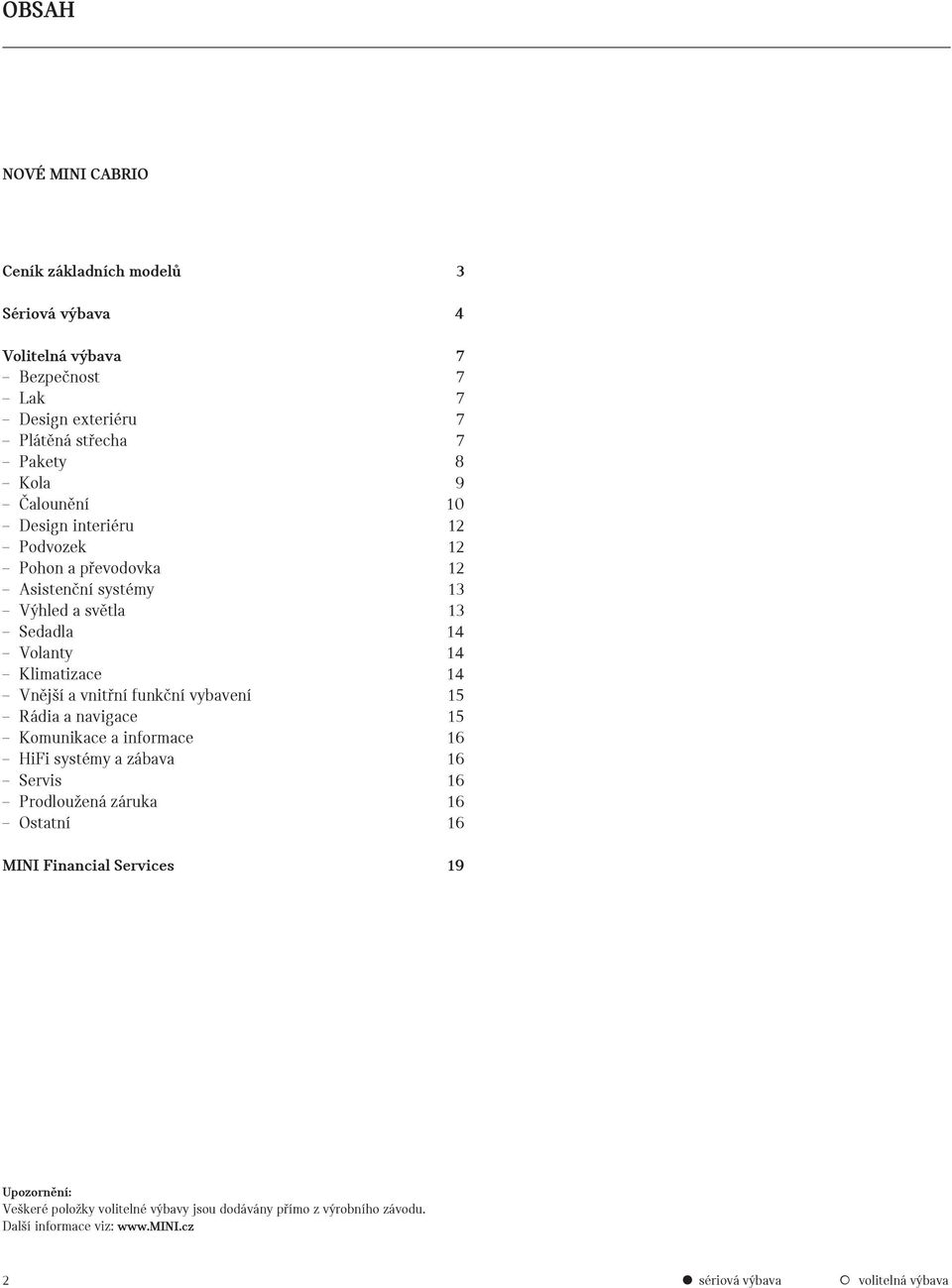 vnitřní funkční vybavení 15 Rádia a navigace 15 Komunikace a informace 16 HiFi systémy a zábava 16 Servis 16 Prodloužená záruka 16 Ostatní 16 MINI Financial