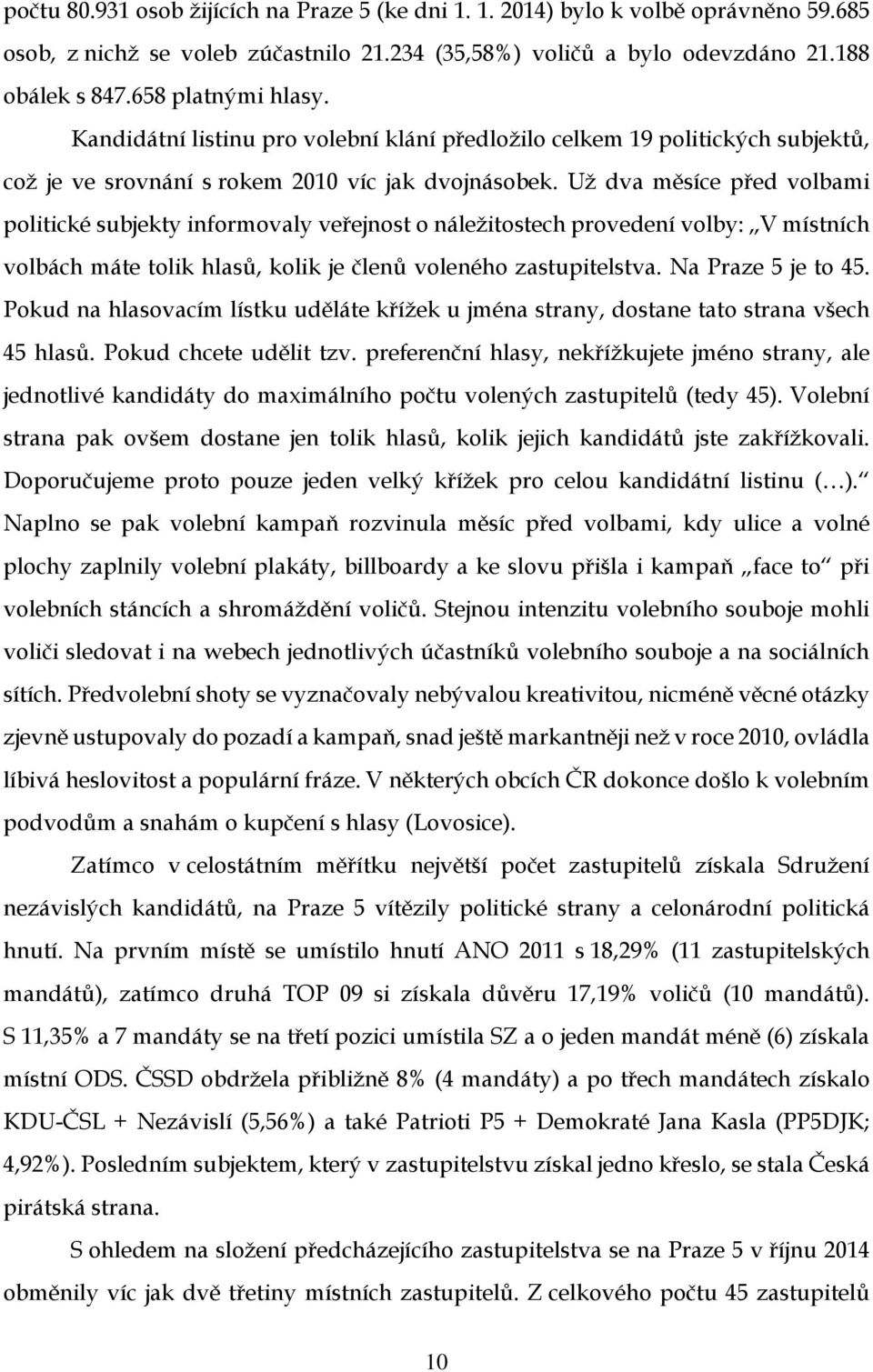 Už dva měsíce před volbami politické subjekty informovaly veřejnost o náležitostech provedení volby: V místních volbách máte tolik hlasů, kolik je členů voleného zastupitelstva. Na Praze 5 je to 45.