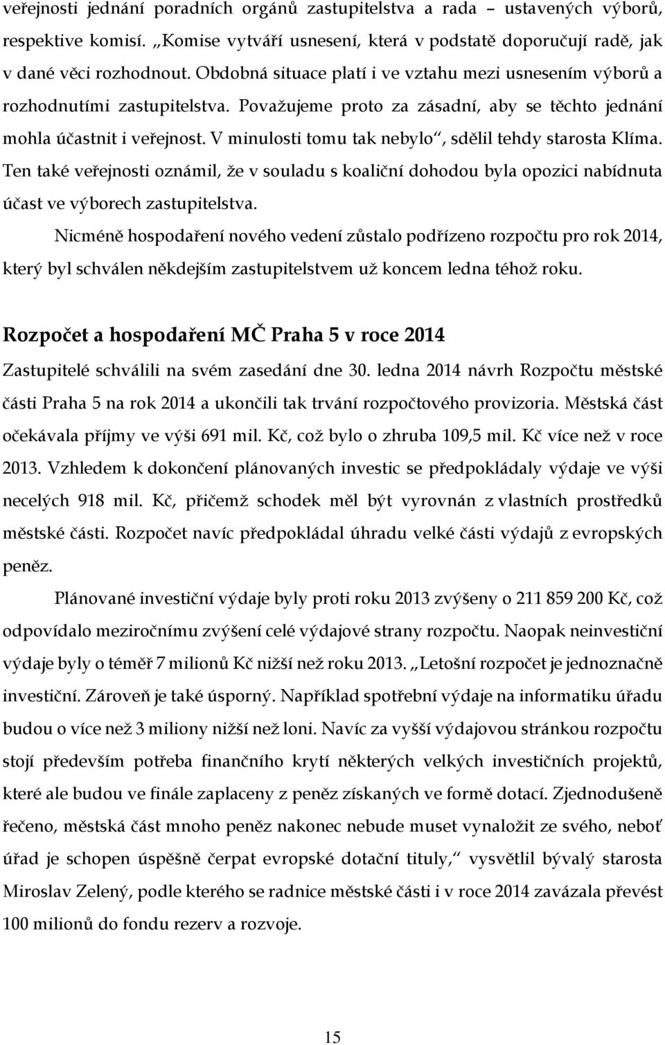 V minulosti tomu tak nebylo, sdělil tehdy starosta Klíma. Ten také veřejnosti oznámil, že v souladu s koaliční dohodou byla opozici nabídnuta účast ve výborech zastupitelstva.