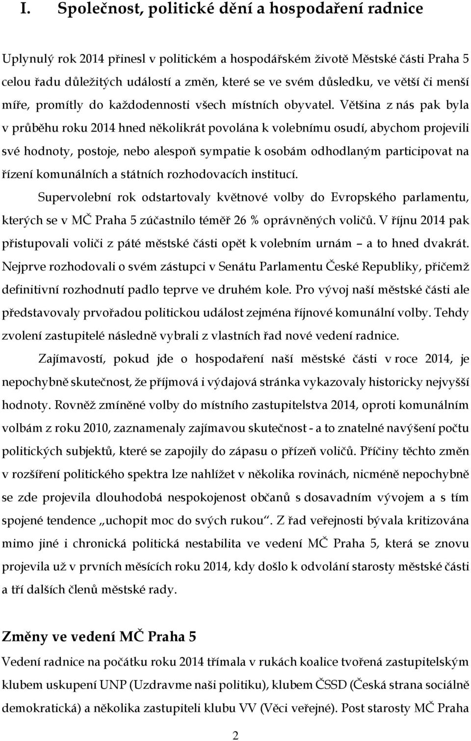 Většina z nás pak byla v průběhu roku 2014 hned několikrát povolána k volebnímu osudí, abychom projevili své hodnoty, postoje, nebo alespoň sympatie k osobám odhodlaným participovat na řízení