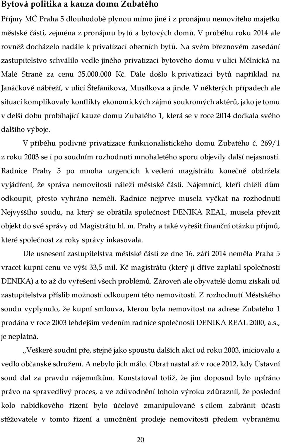 Na svém březnovém zasedání zastupitelstvo schválilo vedle jiného privatizaci bytového domu v ulici Mělnická na Malé Straně za cenu 35.000.000 Kč.