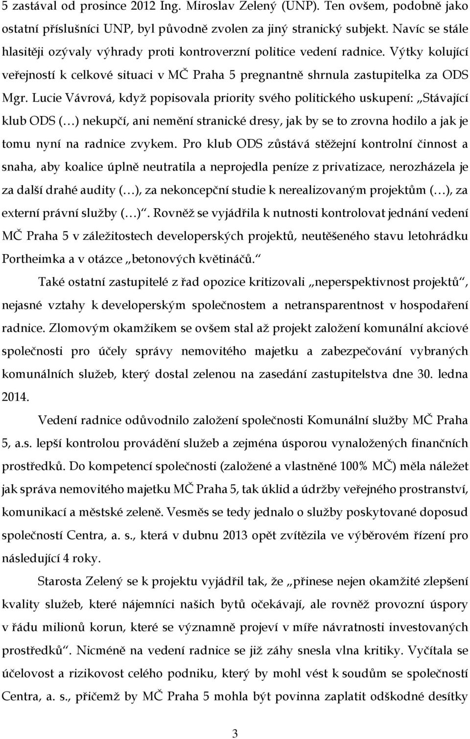 Lucie Vávrová, když popisovala priority svého politického uskupení: Stávající klub ODS ( ) nekupčí, ani nemění stranické dresy, jak by se to zrovna hodilo a jak je tomu nyní na radnice zvykem.