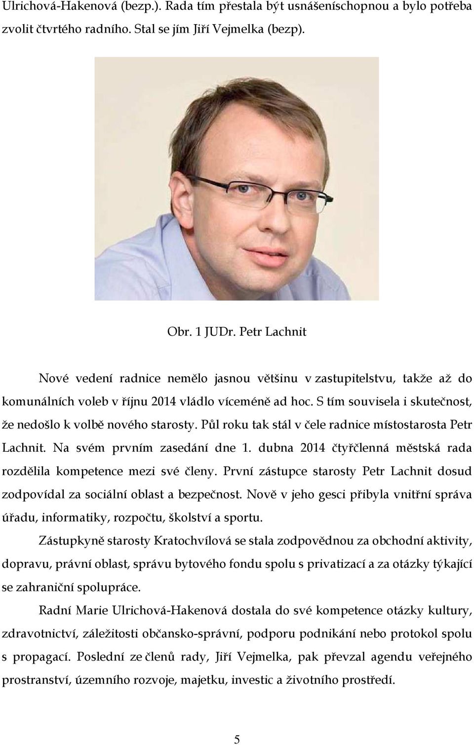 S tím souvisela i skutečnost, že nedošlo k volbě nového starosty. Půl roku tak stál v čele radnice místostarosta Petr Lachnit. Na svém prvním zasedání dne 1.