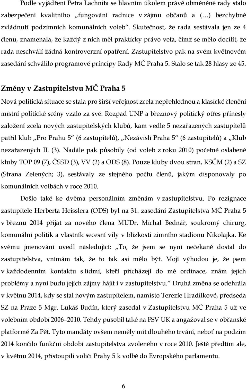 Zastupitelstvo pak na svém květnovém zasedání schválilo programové principy Rady MČ Praha 5. Stalo se tak 28 hlasy ze 45.