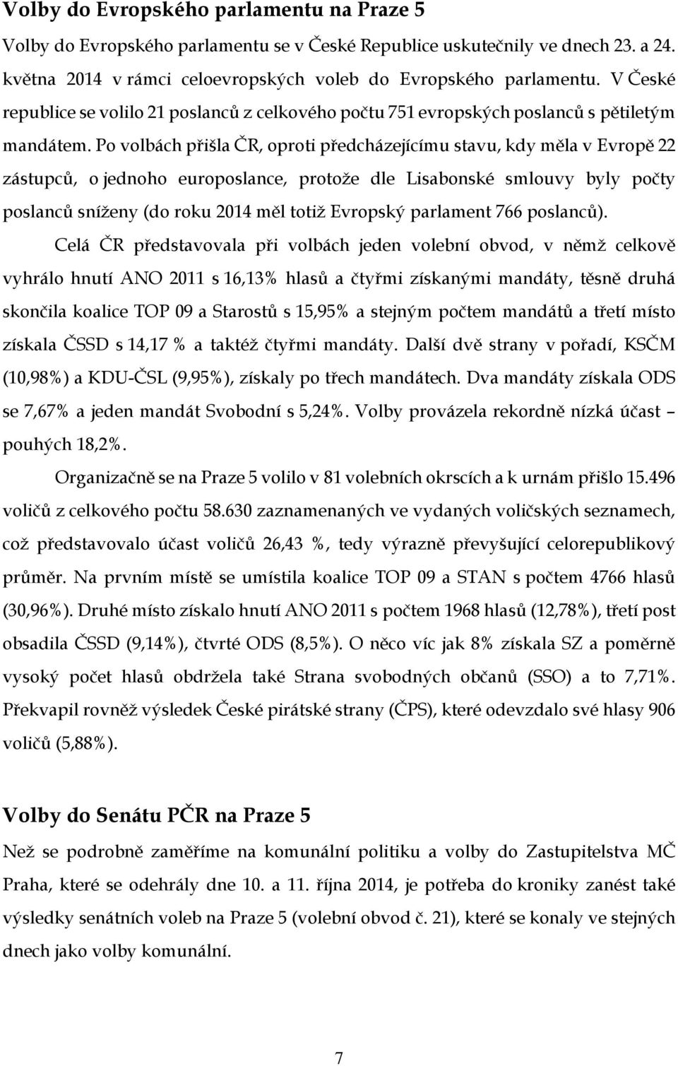 Po volbách přišla ČR, oproti předcházejícímu stavu, kdy měla v Evropě 22 zástupců, o jednoho europoslance, protože dle Lisabonské smlouvy byly počty poslanců sníženy (do roku 2014 měl totiž Evropský