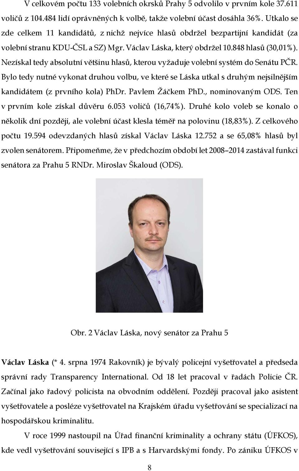 Nezískal tedy absolutní většinu hlasů, kterou vyžaduje volební systém do Senátu PČR.
