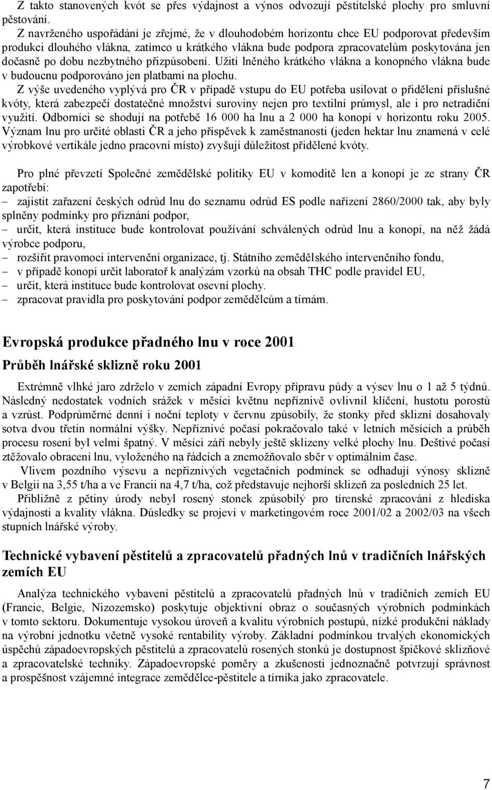 dobu nezbytného přizpůsobení. Užití lněného krátkého vlákna a konopného vlákna bude v budoucnu podporováno jen platbami na plochu.