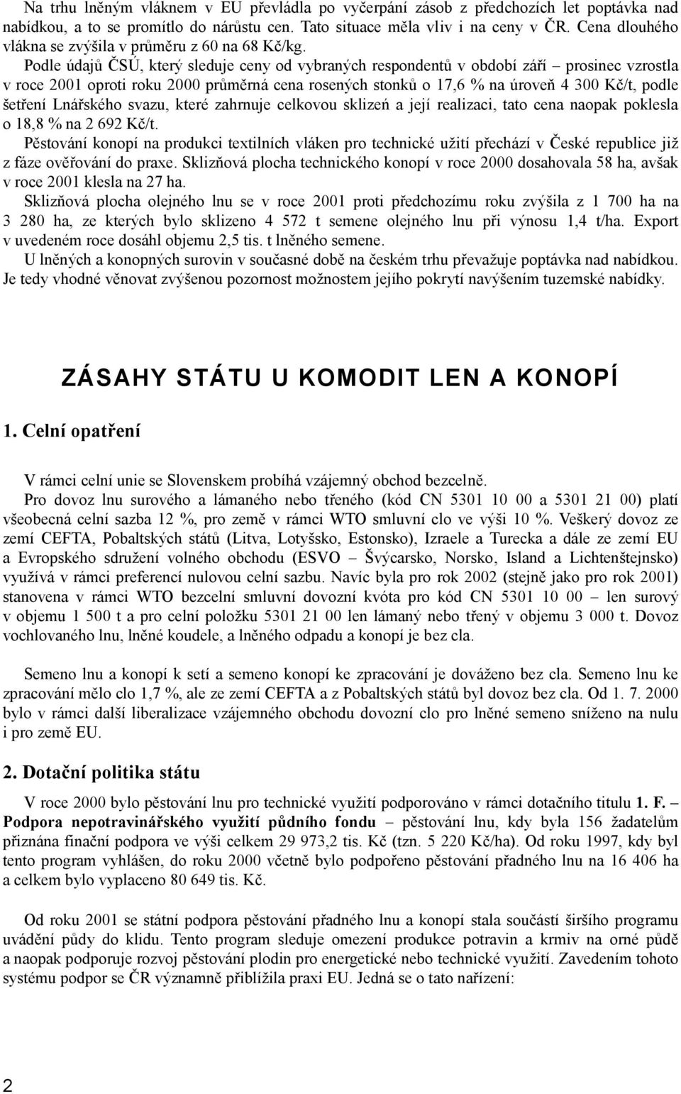 Podle údajů ČSÚ, který sleduje ceny od vybraných respondentů v období září prosinec vzrostla v roce 2001 oproti roku 2000 průměrná cena rosených stonků o 17,6 % na úroveň 4 300 Kč/t, podle šetření