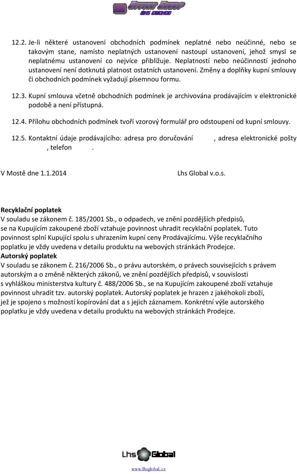 Kupní smlouva včetně obchodních podmínek je archivována prodávajícím v elektronické podobě a není přístupná. 12.4. Přílohu obchodních podmínek tvoří vzorový formulář pro odstoupení od kupní smlouvy.