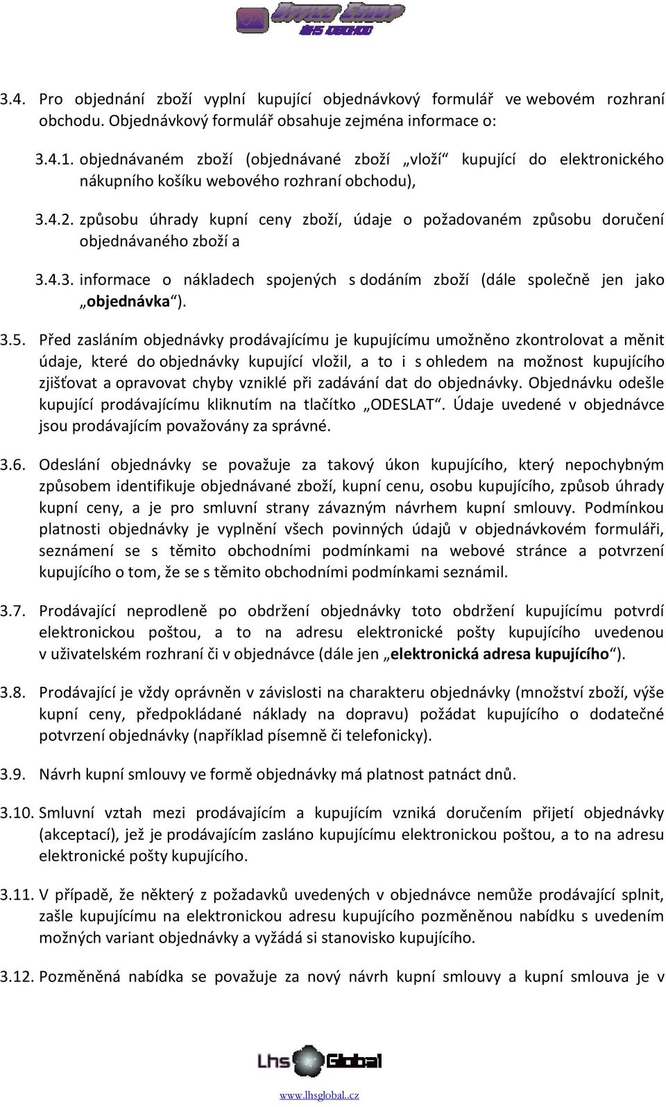 způsobu úhrady kupní ceny zboží, údaje o požadovaném způsobu doručení objednávaného zboží a 3.4.3. informace o nákladech spojených s dodáním zboží (dále společně jen jako objednávka ). 3.5.