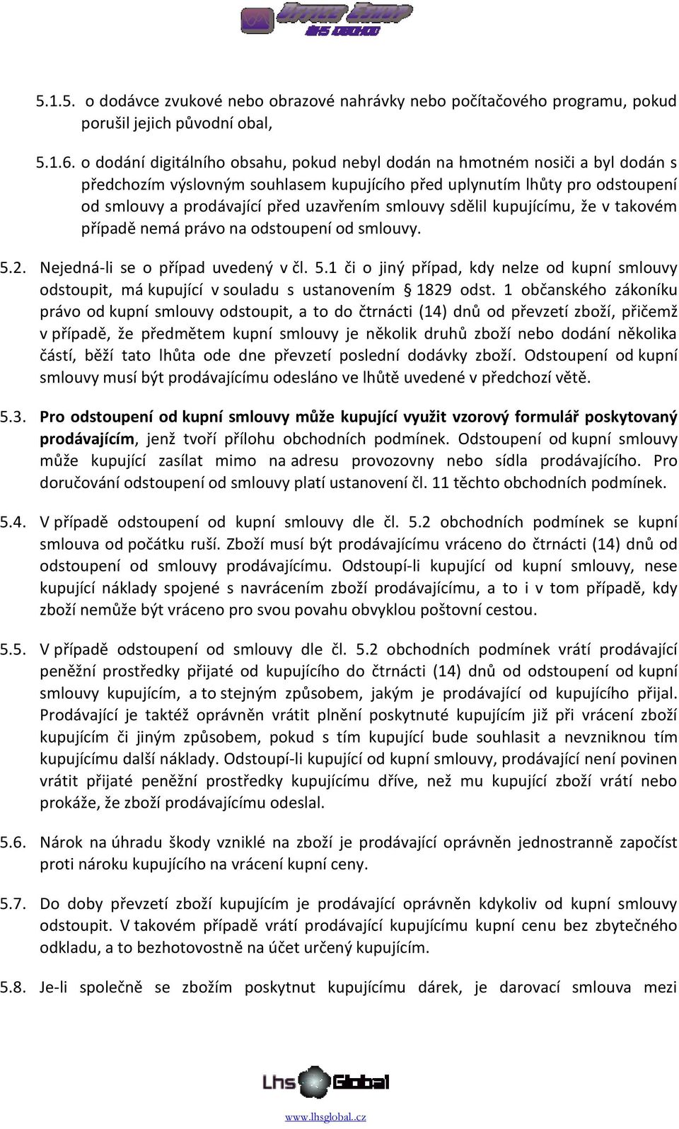 smlouvy sdělil kupujícímu, že v takovém případě nemá právo na odstoupení od smlouvy. 5.2. Nejedná-li se o případ uvedený v čl. 5.1 či o jiný případ, kdy nelze od kupní smlouvy odstoupit, má kupující v souladu s ustanovením 1829 odst.