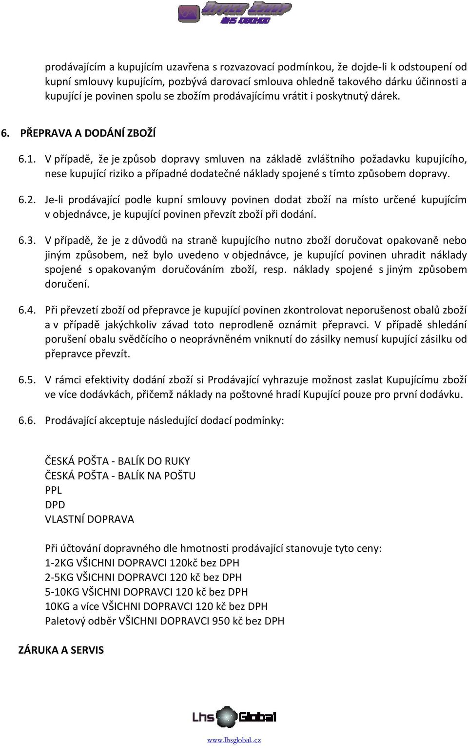 V případě, že je způsob dopravy smluven na základě zvláštního požadavku kupujícího, nese kupující riziko a případné dodatečné náklady spojené s tímto způsobem dopravy. 6.2.