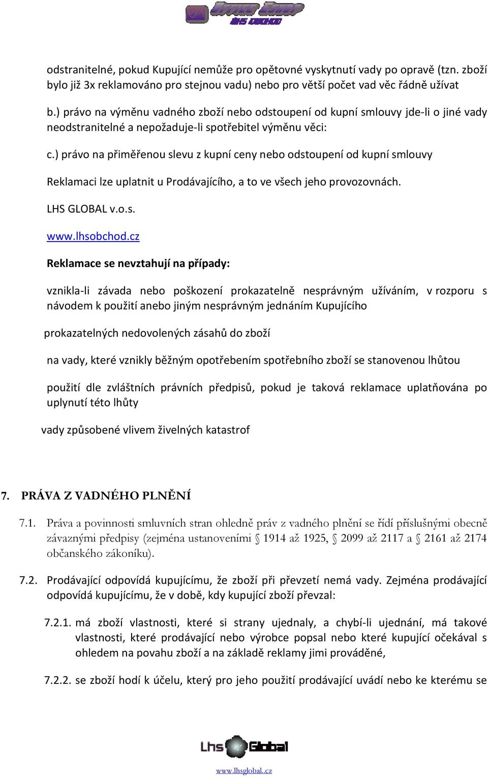 ) právo na přiměřenou slevu z kupní ceny nebo odstoupení od kupní smlouvy Reklamaci lze uplatnit u Prodávajícího, a to ve všech jeho provozovnách. LHS GLOBAL v.o.s. www.lhsobchod.