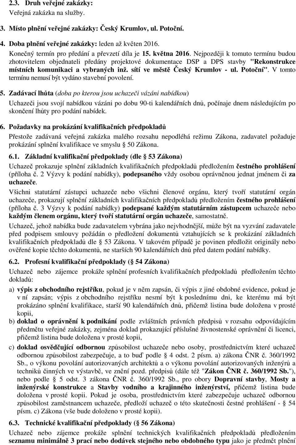 Nejpozději k tomuto termínu budou zhotovitelem objednateli předány projektové dokumentace DSP a DPS stavby "Rekonstrukce místních komunikaci a vybraných inž. sítí ve městě Český Krumlov - ul.