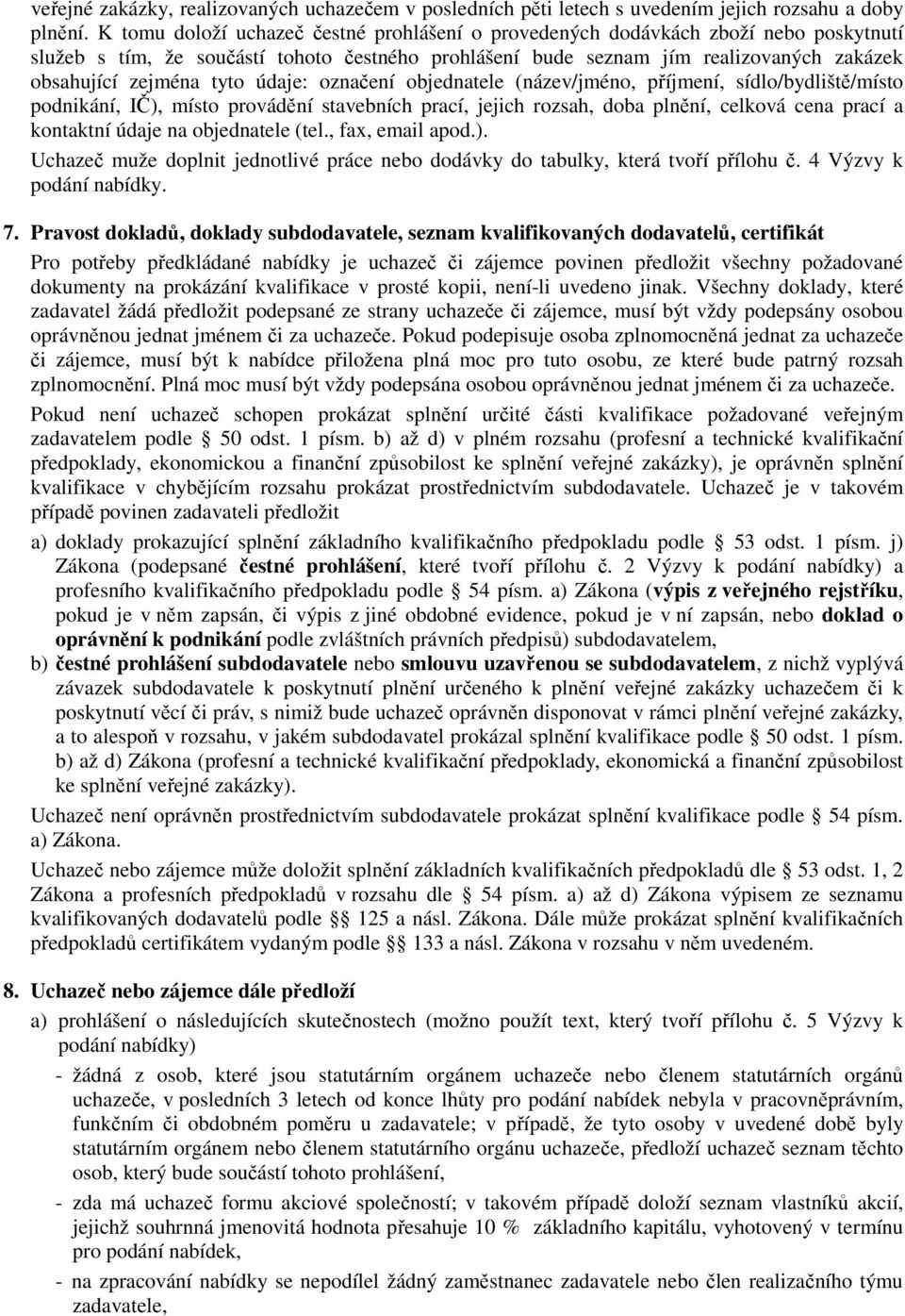 tyto údaje: označení objednatele (název/jméno, příjmení, sídlo/bydliště/místo podnikání, IČ), místo provádění stavebních prací, jejich rozsah, doba plnění, celková cena prací a kontaktní údaje na