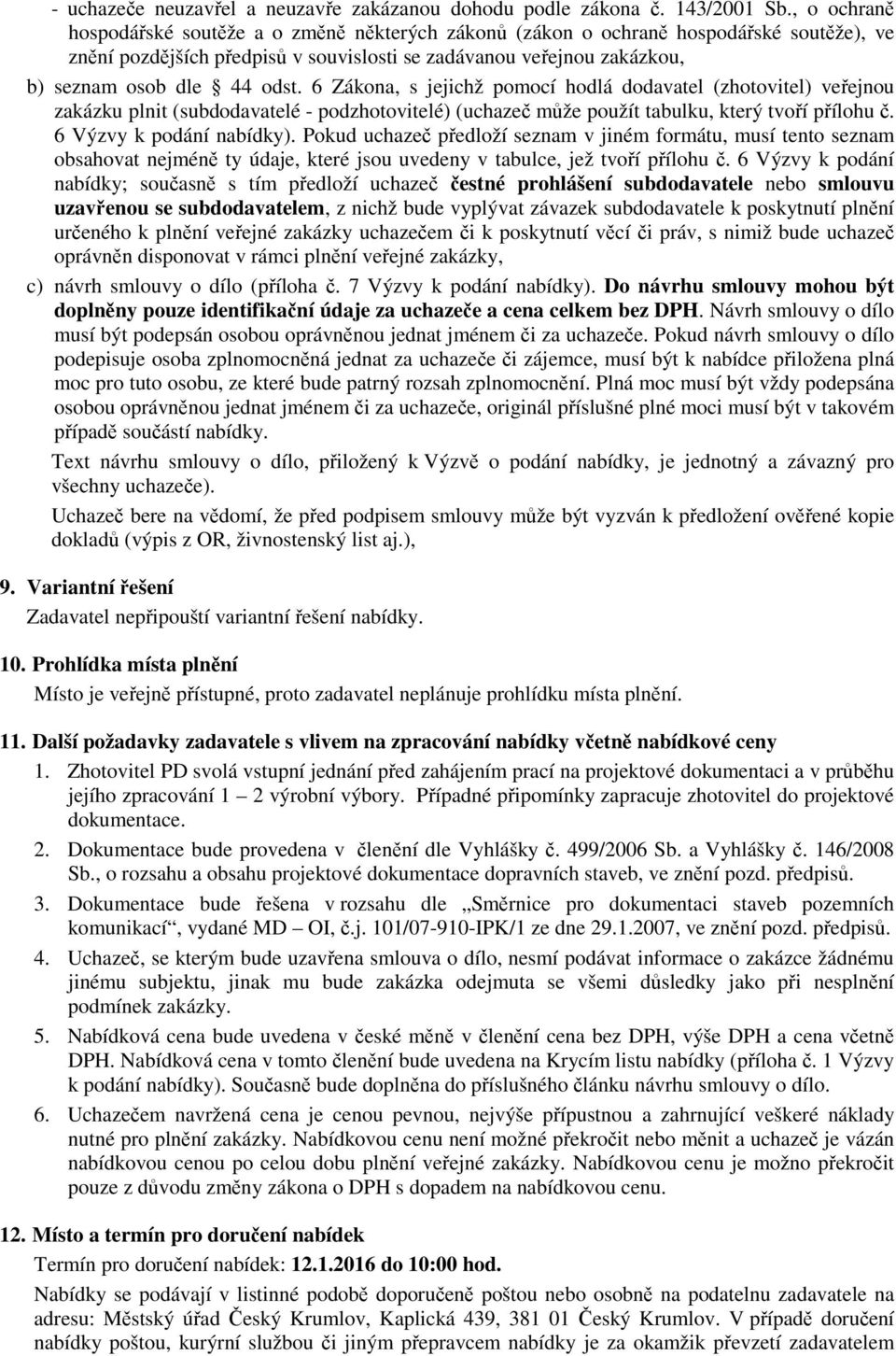 6 Zákona, s jejichž pomocí hodlá dodavatel (zhotovitel) veřejnou zakázku plnit (subdodavatelé - podzhotovitelé) (uchazeč může použít tabulku, který tvoří přílohu č. 6 Výzvy k podání nabídky).