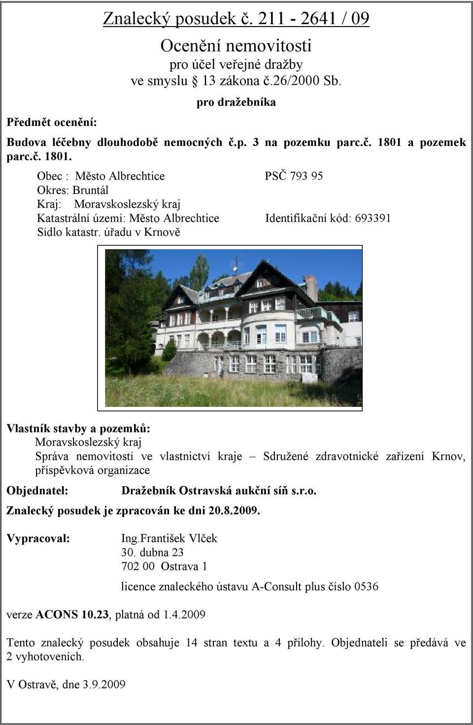 úřadu v Krnově Vlastník stavby a pozemků: Moravskoslezský kraj Správa nemovitostí ve vlastnictví kraje Sdružené zdravotnické zařízení Krnov, příspěvková organizace Objednatel: Dražebník Ostravská