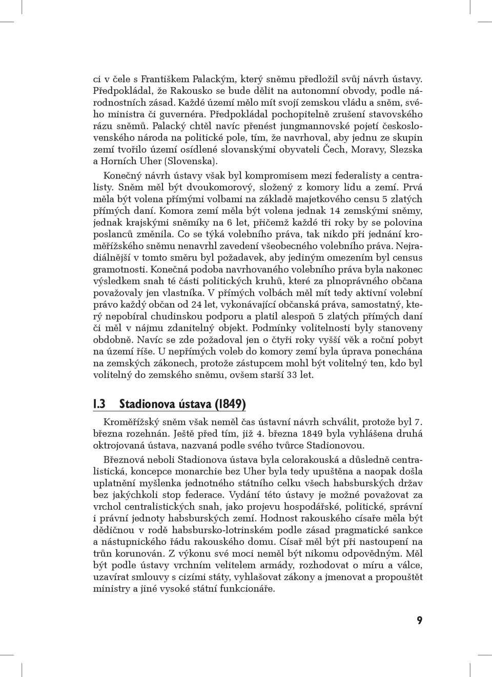 Palacký chtěl navíc přenést jungmannovské pojetí československého národa na politické pole, tím, že navrhoval, aby jednu ze skupin zemí tvořilo území osídlené slovanskými obyvateli Čech, Moravy,