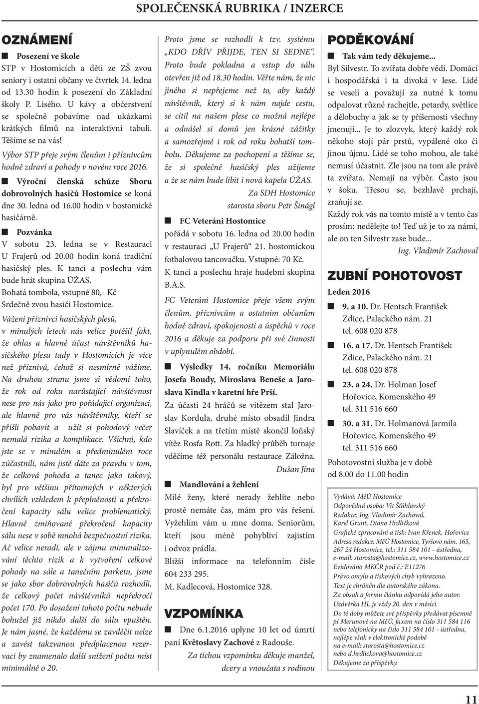 Výroční členská schůze Sboru dobrovolných hasičů Hostomice se koná dne 30. ledna od 16.00 hodin v hostomické hasičárně. Pozvánka V sobotu 23. ledna se v Restauraci U Frajerů od 20.