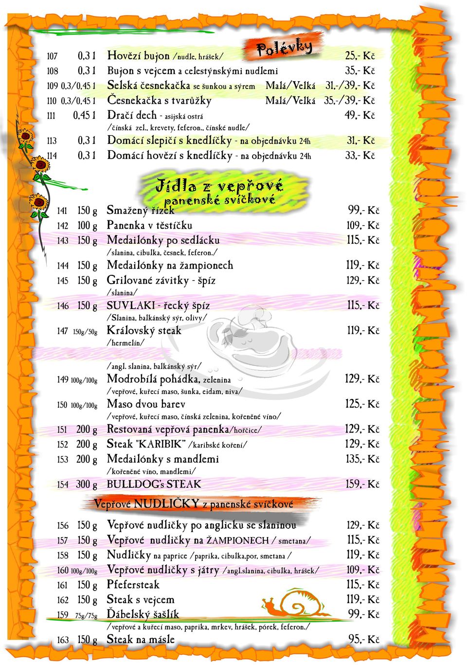 , èínské nudle/ 0,3 l 0,3 l 113 114 Domácí slepičí s knedlíčky - na objednávku 24h Domácí hovězí s knedlíčky - na objednávku 24h 31,- Kč 33,- Kč Jíd la z vep rov é panenské svíckové Smažený øízek 142