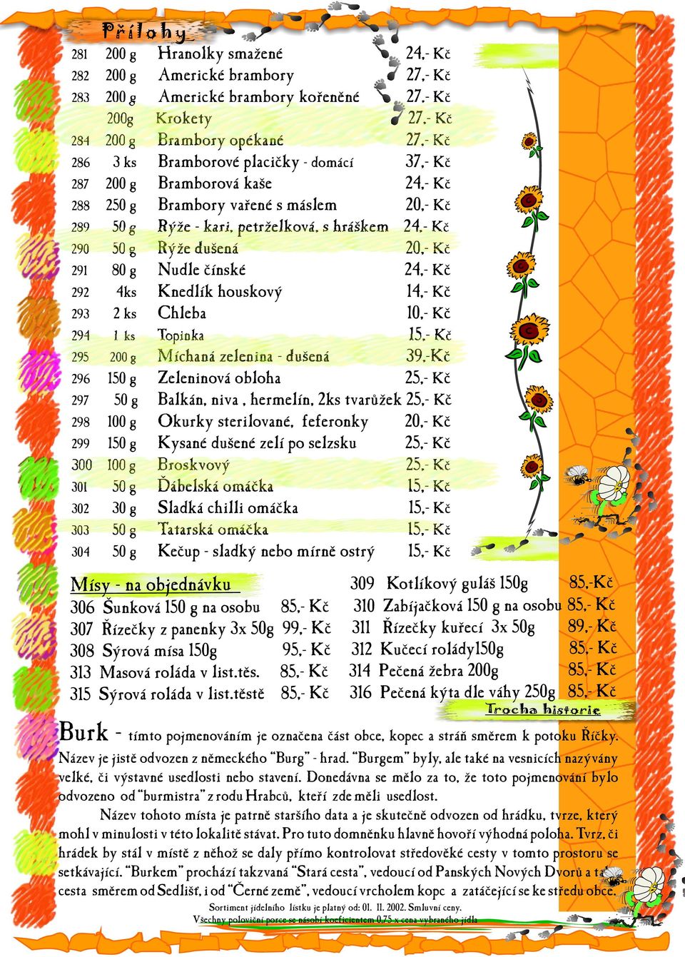 24,- Kè 27,- Kč 27,- Kè 27,- Kč 27,- Kè 37,- Kè 24,- Kè 24,- Kè 24,- Kč 14,- Kč 10,- Kč Topinka 15,- Kč Míchaná zelenina - dušená 39,-Kč Zeleninová obloha 25,- Kč Balkán, niva, hermelín, 2ks tvarůžek