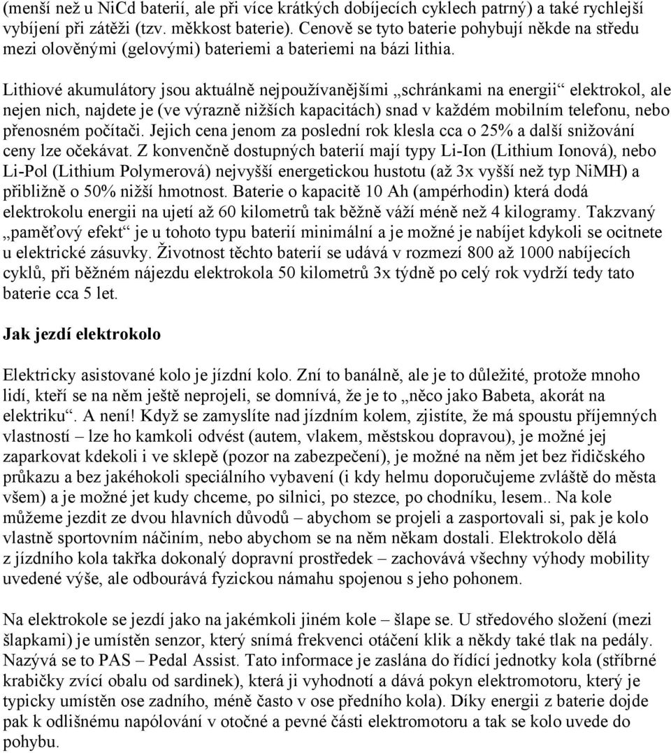 Lithiové akumulátory jsou aktuálně nejpoužívanějšími schránkami na energii elektrokol, ale nejen nich, najdete je (ve výrazně nižších kapacitách) snad v každém mobilním telefonu, nebo přenosném