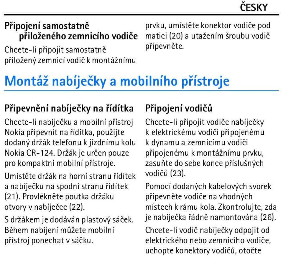 Montá¾ nabíjeèky a mobilního pøístroje Pøipevnìní nabíjeèky na øídítka Chcete-li nabíjeèku a mobilní pøístroj Nokia pøipevnit na øídítka, pou¾ijte dodaný dr¾ák telefonu k jízdnímu kolu Nokia CR-124.