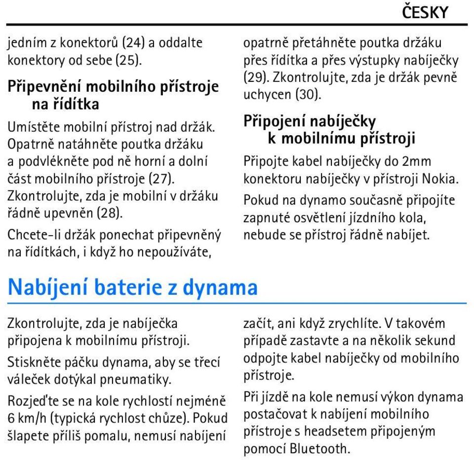 Chcete-li dr¾ák ponechat pøipevnìný na øídítkách, i kdy¾ ho nepou¾íváte, Nabíjení baterie z dynama Zkontrolujte, zda je nabíjeèka pøipojena k mobilnímu pøístroji.