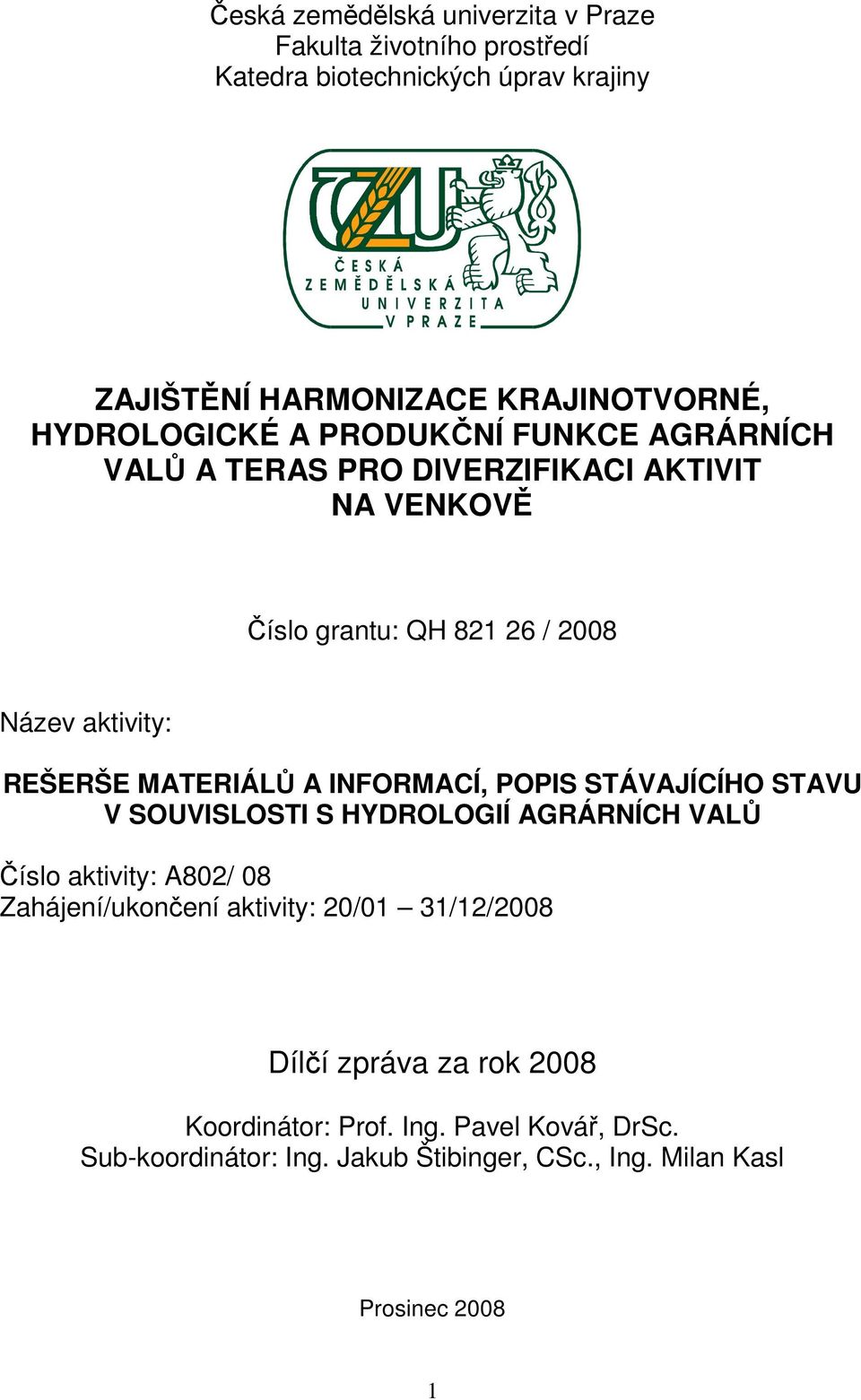 MATERIÁLŮ A INFORMACÍ, POPIS STÁVAJÍCÍHO STAVU V SOUVISLOSTI S HYDROLOGIÍ AGRÁRNÍCH VALŮ Číslo aktivity: A802/ 08 Zahájení/ukončení aktivity: