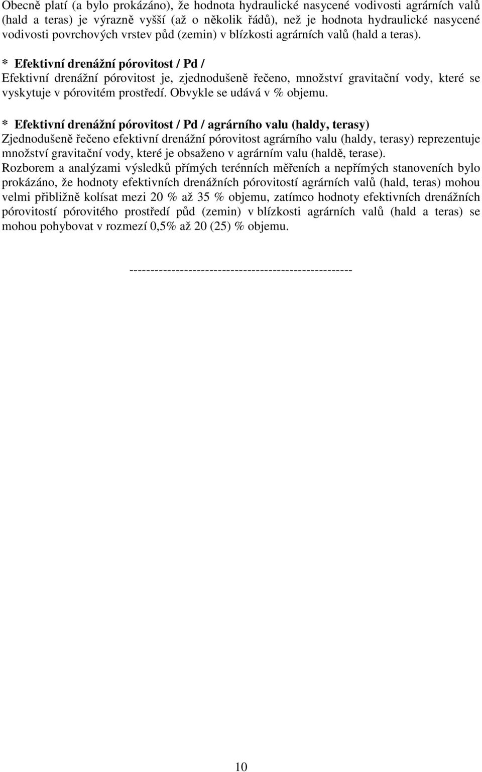 * Efektivní drenážní pórovitost / Pd / Efektivní drenážní pórovitost je, zjednodušeně řečeno, množství gravitační vody, které se vyskytuje v pórovitém prostředí. Obvykle se udává v % objemu.