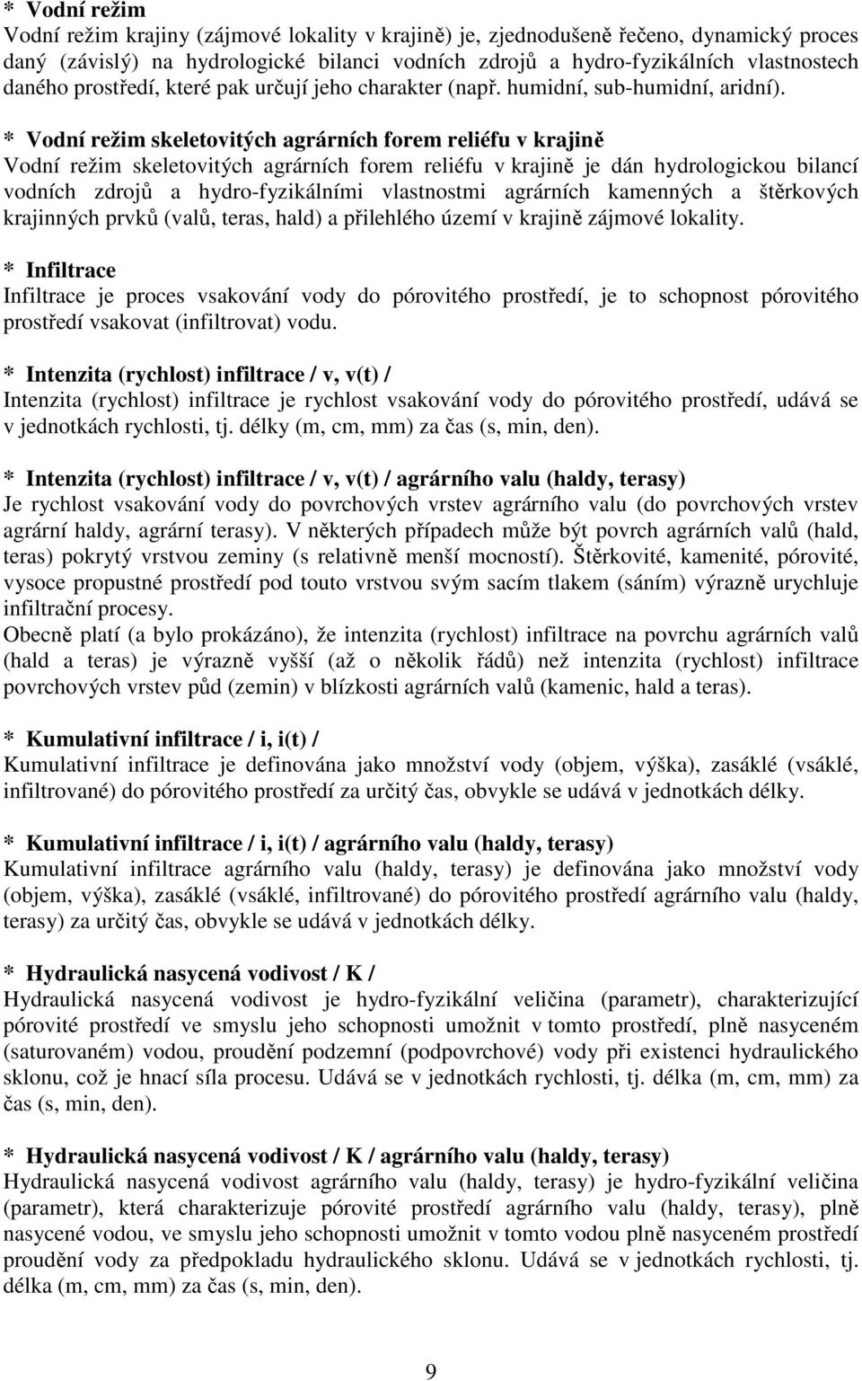 * Vodní režim skeletovitých agrárních forem reliéfu v krajině Vodní režim skeletovitých agrárních forem reliéfu v krajině je dán hydrologickou bilancí vodních zdrojů a hydro-fyzikálními vlastnostmi