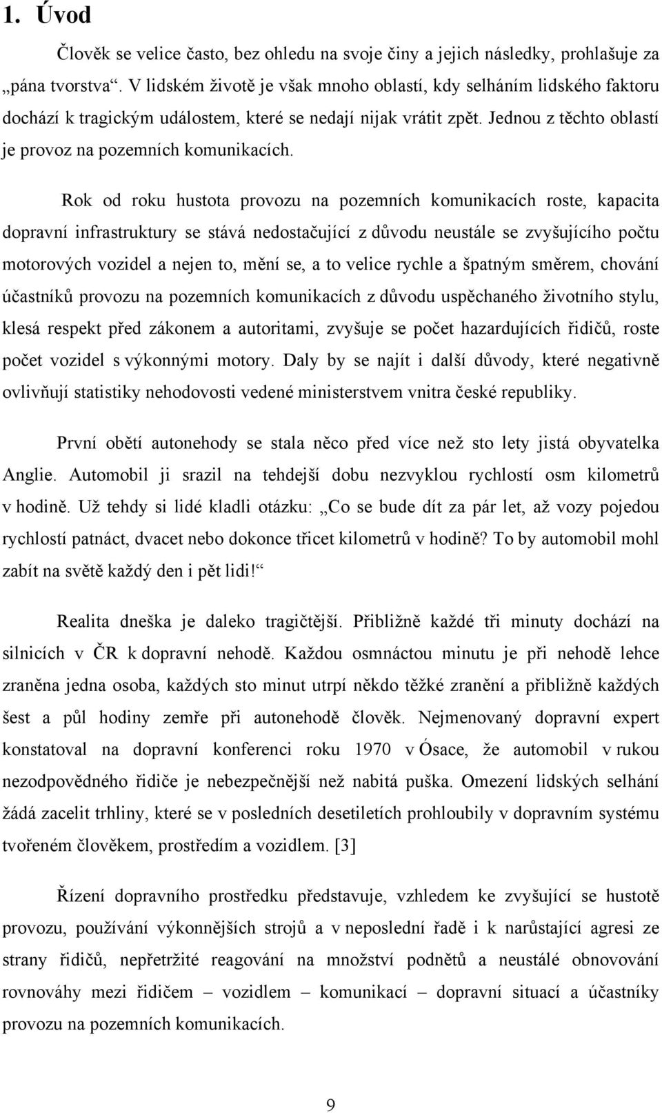 Rok od roku hustota provozu na pozemních komunikacích roste, kapacita dopravní infrastruktury se stává nedostačující z důvodu neustále se zvyšujícího počtu motorových vozidel a nejen to, mění se, a